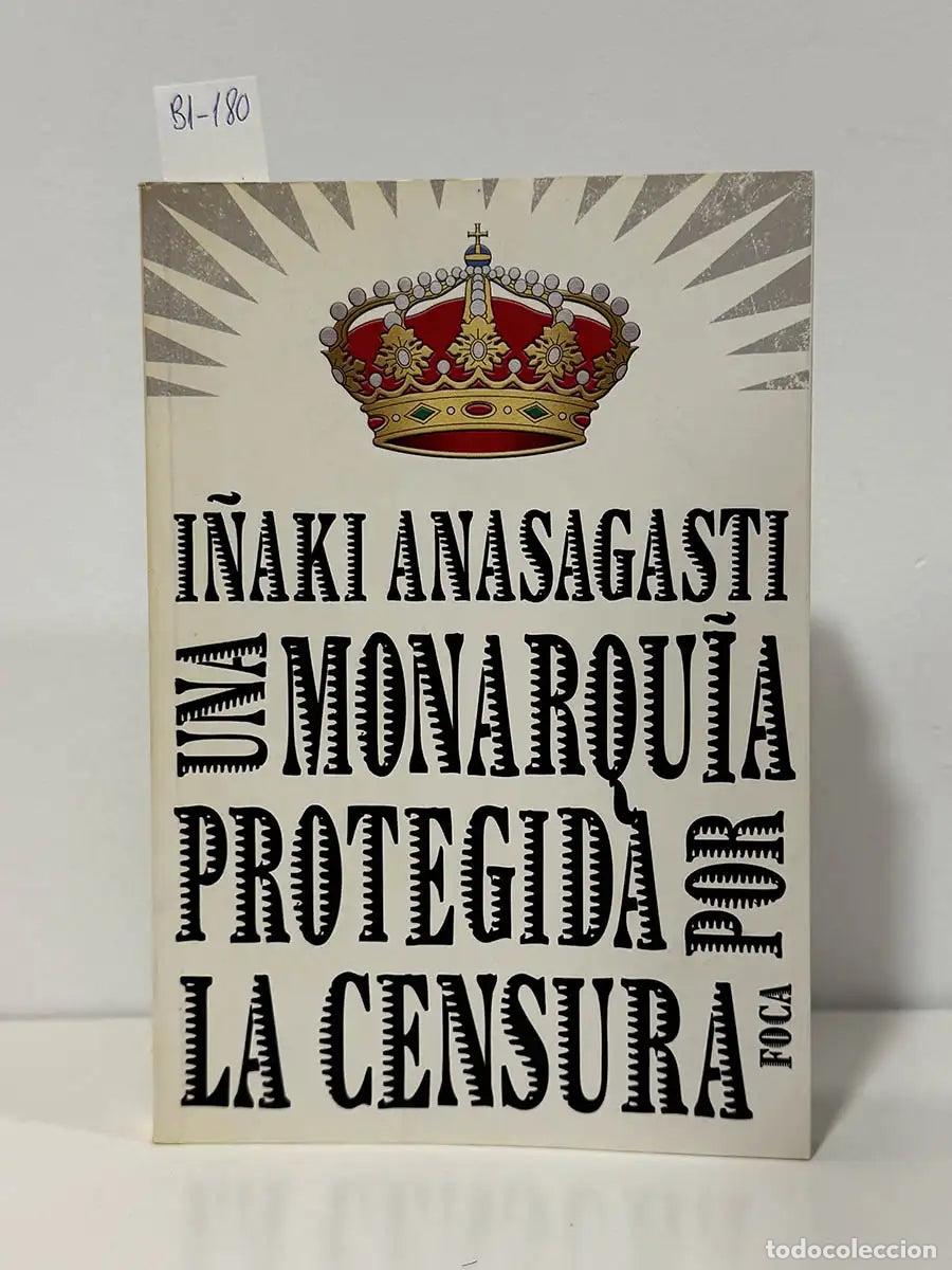 B&uuml;cher: ANASAGASTI, I&ntilde;aki. - Una monarqu&iacute;a protegida por la censura.