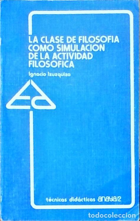 Libri di seconda mano: La clase de filosof&iacute;a como simulaci&oacute;n de la actividad filos&oacute;fica - Ignacio Izuzquiza: