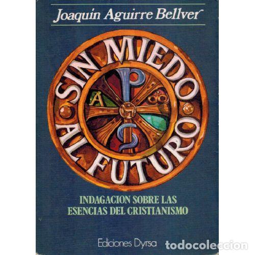 Libros: SIN MIEDO AL FUTURO INDAGACION SOBRE LAS ESENCIAS DEL CRISTIANISMO - JOAQUIN AGUIRRE BELLVER