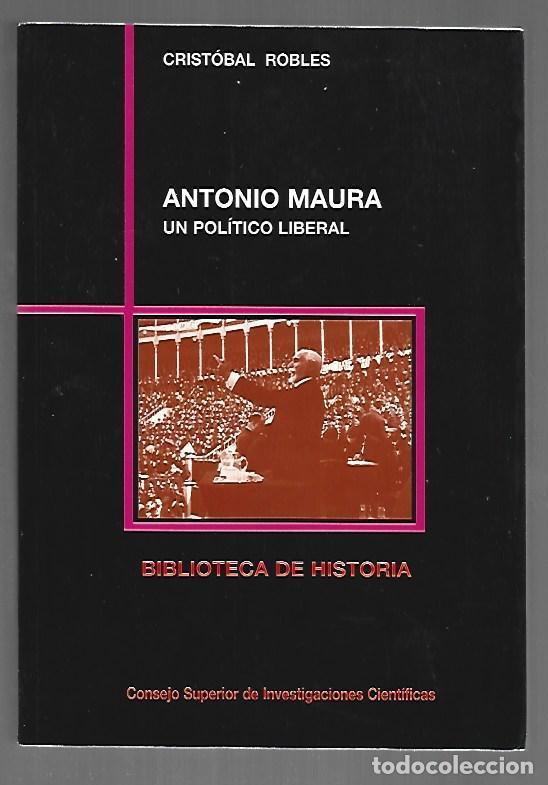 Libros: ANTONIO MAURA. UN POLITICO LIBERAL - ROBLES, CRISTOBAL