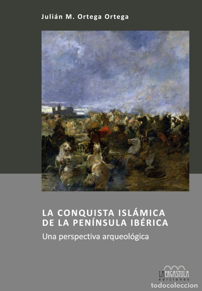 Libri di seconda mano: LA CONQUISTA ISL&Aacute;MICA DE LA PEN&Iacute;NSULA IB&Eacute;RICA. UNA PERSPECTIVA ARQUEOL&Oacute;GICA - ORTEGA ORTEGA, JULIAN