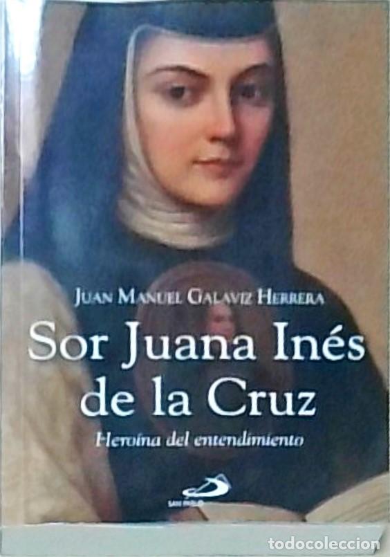 Libros: Sor Juana In&eacute;s de la Cruz. Hero&iacute;na del entendimiento - GALAVIZ HERRERA, Juan Manuel: