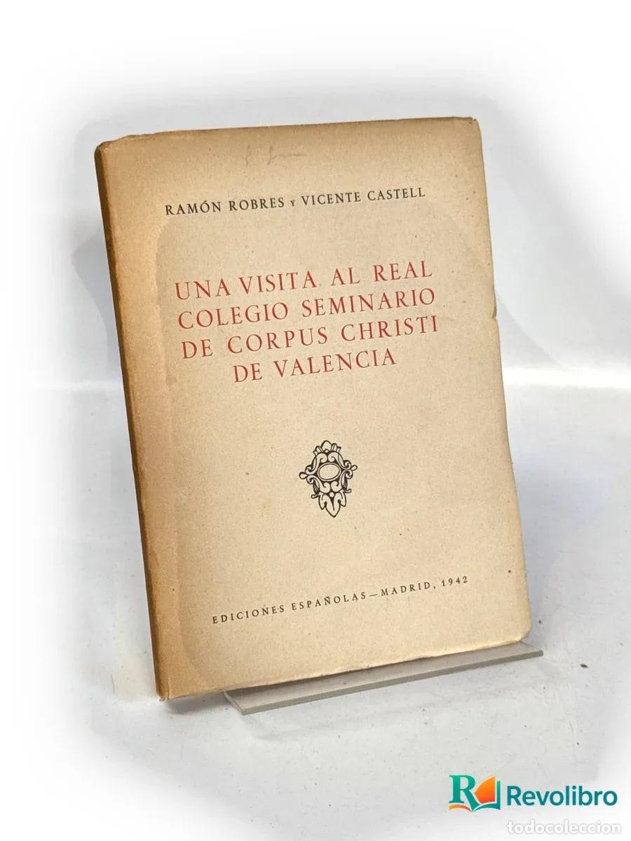 Libros: Una visita al Real Colegio Seminario de Corpus Christi de Valencia - Ram&oacute;n Robres, Vicente Castell