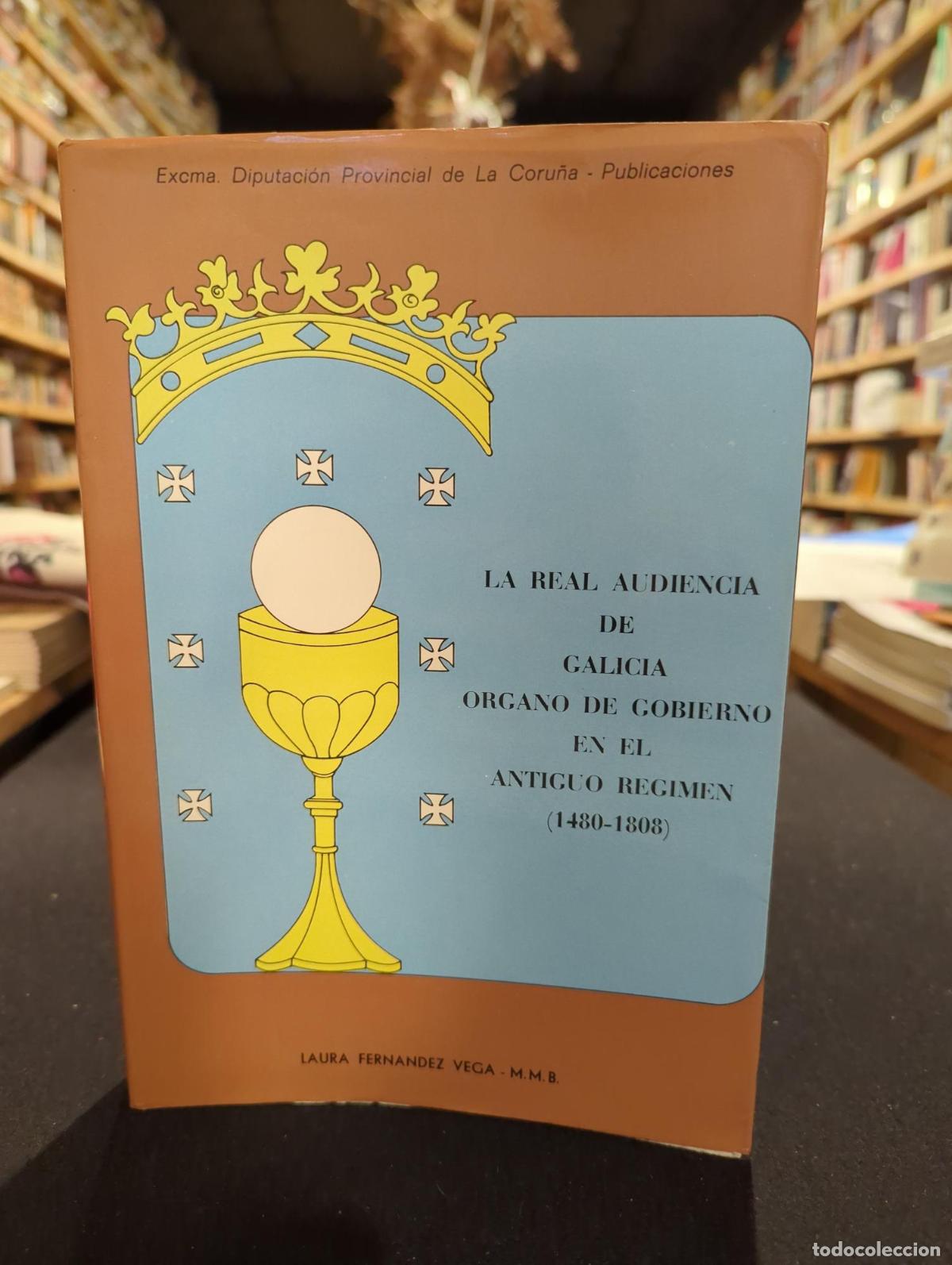 books: La Real Audiencia de Galicia , &oacute;rgano de gobierno en el Antiguo R&eacute;gimen (1480-1808), tomo I - Laura