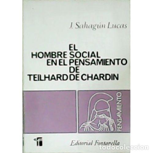 Libros: EL HOMBRE SOCIAL EN EL PENSAMIENTO DE TEILHARD DE CHARDIN - J SAHAGUN LUCAS