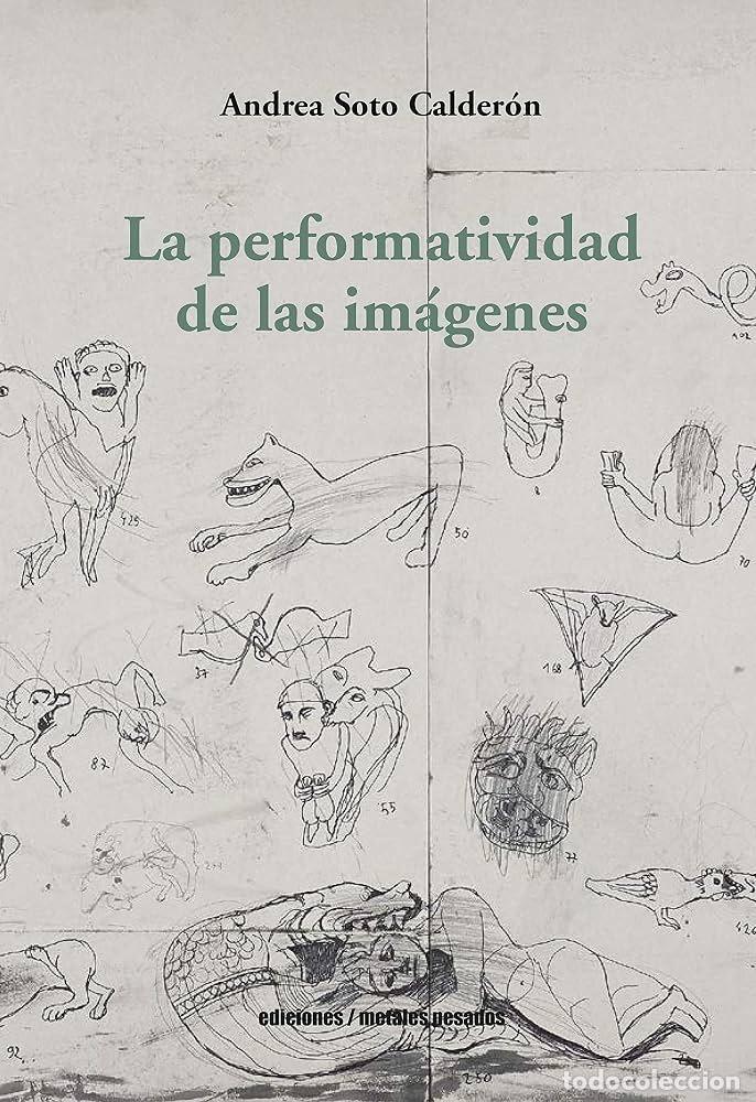 B&uuml;cher: SOTO CALDER&Oacute;N, Andrea. - La performatividad de las im&aacute;genes.
