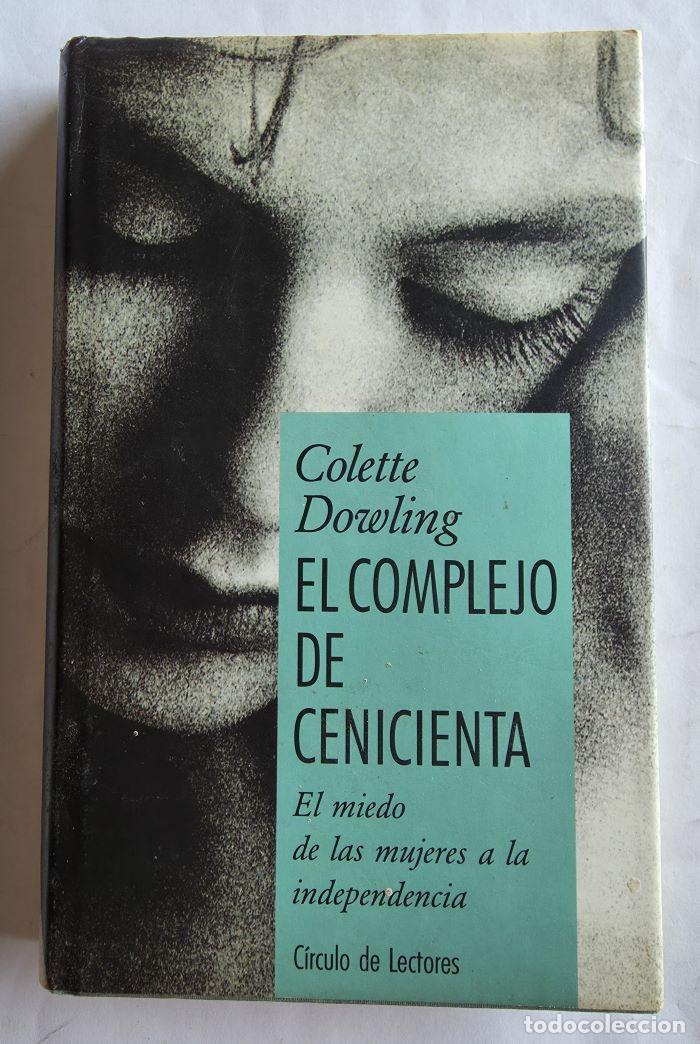 B&uuml;cher: EL COMPLEJO DE CENICIENTA. EL MIEDO DE LAS MUJERES A LA INDEPENDENCIA - Colette Dowling