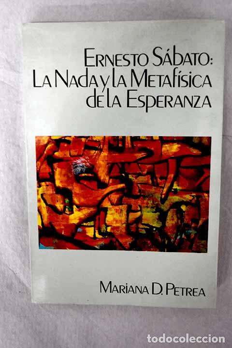 B&uuml;cher: Ernesto S&aacute;bato, la nada y la metaf&iacute;sica de la esperanza.- Petrea, Mariana D.