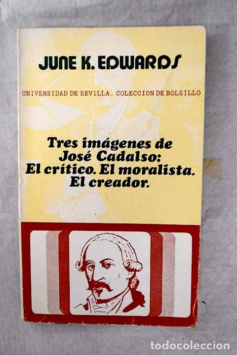 Libros: Tres im&aacute;genes de Jos&eacute; Cadalso: el cr&iacute;tico, el moralista, el creador.- Edwards, June Kingnt