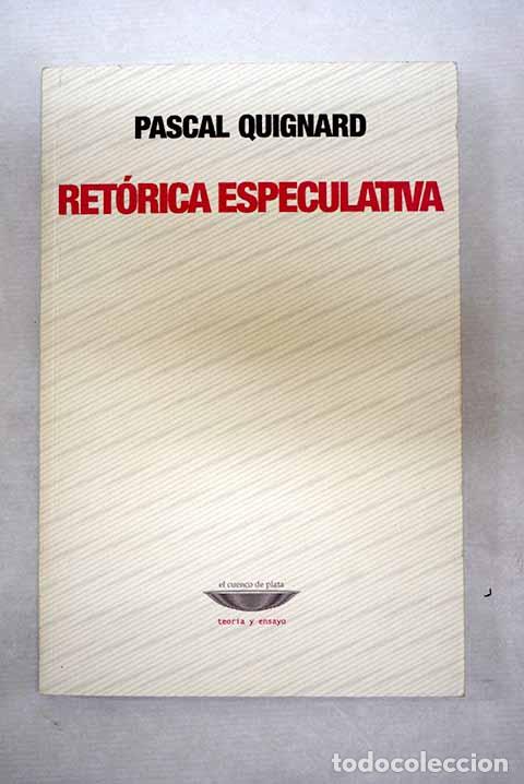 Libros: Ret&oacute;rica especulativa.- Quignard, Pascal