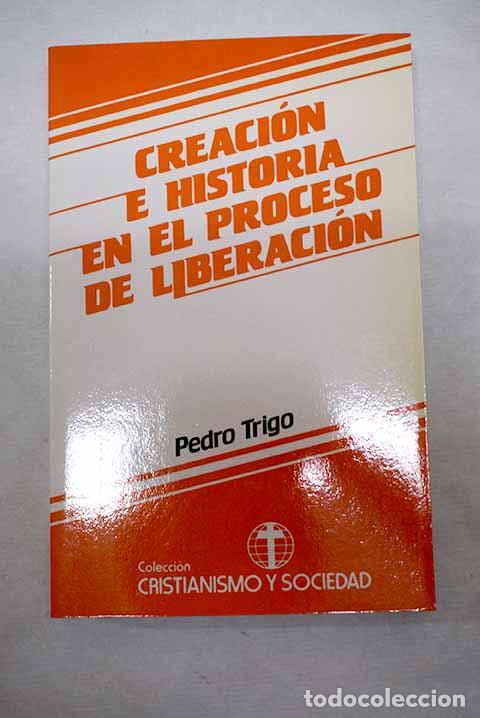Libros: Creaci&oacute;n e historia en el proceso de liberaci&oacute;n.- Trigo, Pedro
