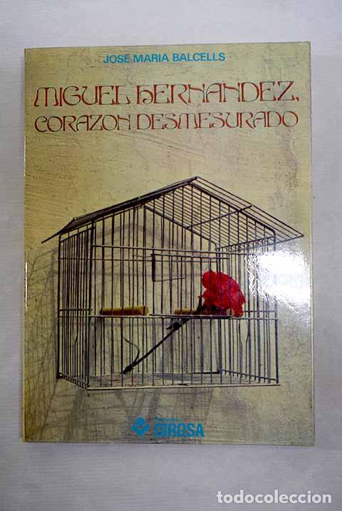 Libros: Miguel Hern&aacute;ndez, coraz&oacute;n desmesurado.- Balcells, Jos&eacute; Mar&iacute;a