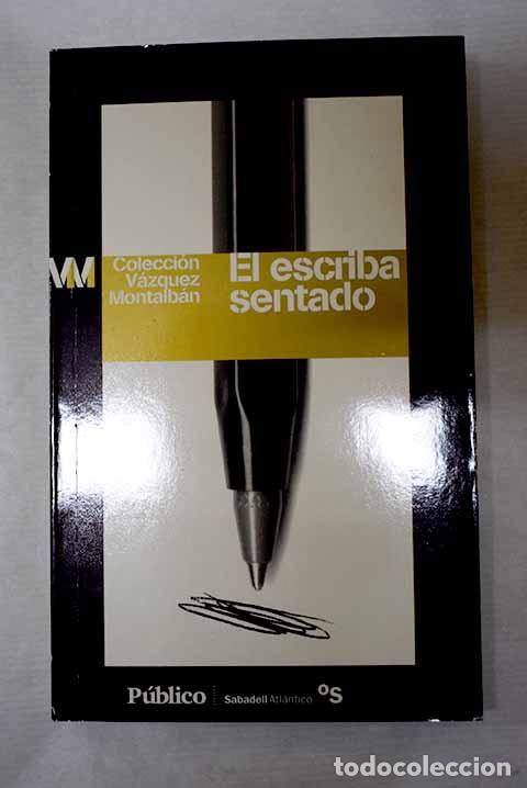 Libros: El escriba sentado: V&aacute;zquez Montalb&aacute;n, Manuel.- V&aacute;zquez Montalb&aacute;n, Manuel