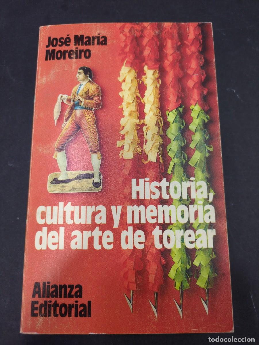 Libros: HISTORIA, CULTURA Y MEMORIA DEL ARTE DE TOREAR. JOSE MARIA MOREIRO