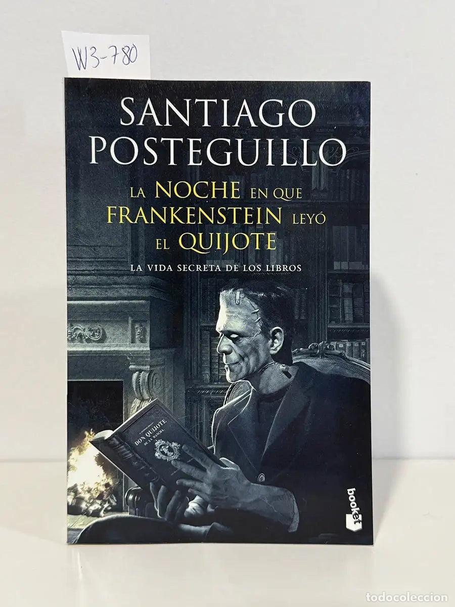 books: POSTEGUILLO, Santiago. - La noche en que Frankenstein ley&oacute; el Quijote. La vida secreta de los libros