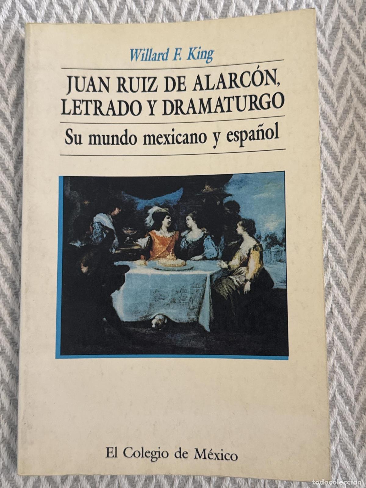 Libros: Juan Ruiz de Alarc&oacute;n, letrado y dramaturgo. Su mundo mexicano y espa&ntilde;ol - Williard F. King