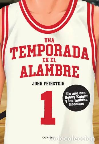 Libri di seconda mano: UNA TEMPORADA EN EL ALAMBRE . UN A/O CON BOB KNIGHT Y LOS INDIANA HOOSIERS - FEINSTEIN , JOHN