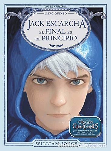 Libros: JACK ESCARCHA . EL FINAL ES EL PRINCIPIO - EL ORIGEN DE LOS GUARDIANES - JOYCE , WILLIAM