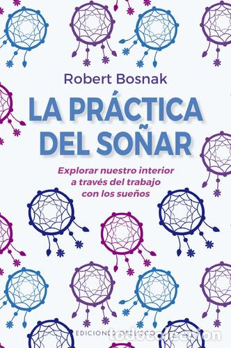 Libros: PRACTICA DEL SO&Ntilde;AR, LA - ROBERT BOSNAK