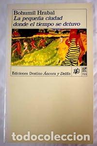 Libros: LA PEQUE&Ntilde;A CIUDAD DONDE EL TIEMPO - Bohumil Hrabal