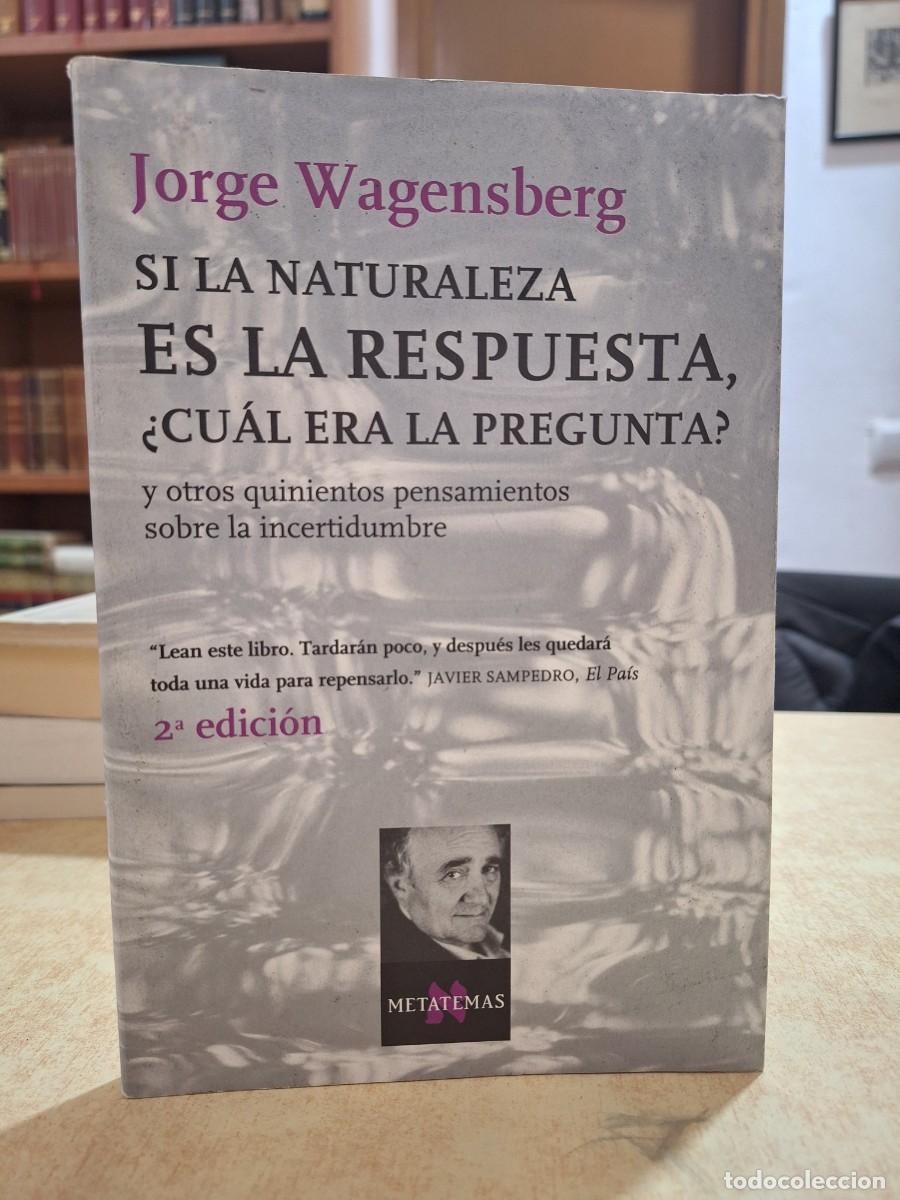 Libros: SI LA NATURALEZA ES LA RESPUESTA &iquest;CU&Aacute;L ERA LA PREGUNTA? - WAGENSBERG, JORGE.