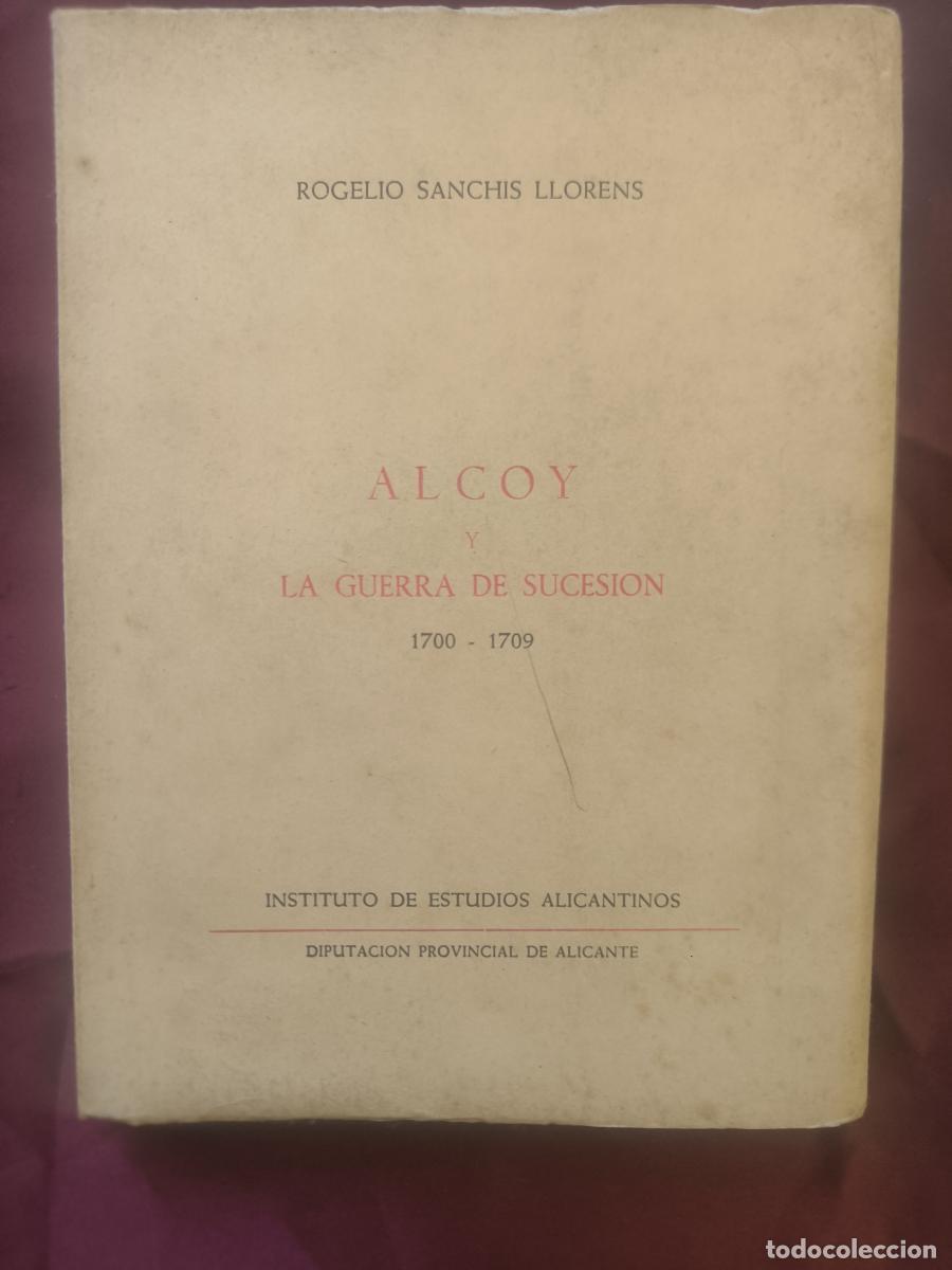 Libros: ALCOY Y LA GUERRA DE SUCESION 1700 - 1709 - Rogelio Sanchis Llor&eacute;ns