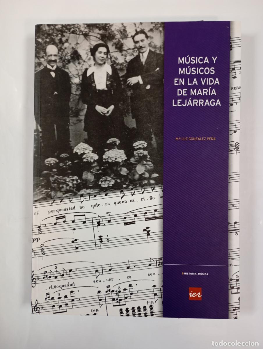 Libros: M&uacute;sica y m&uacute;sicos en la vida de Mar&iacute;a Lej&aacute;rraga - Mar&iacute;a Luz Gonz&aacute;lez Pe&ntilde;a. TDK998