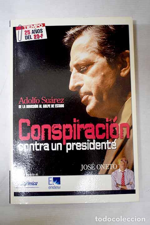 Livros em segunda m&atilde;o: Conspiraci&oacute;n contra un presidente: Adolfo Su&aacute;rez, de la dimisi&oacute;n al golpe de Estado.- Oneto, Jos&eacute;