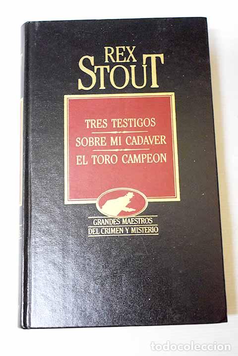 Libros: Tres testigos ; Sobre mi cad&aacute;ver ; El toro campe&oacute;n.- Stout, Rex
