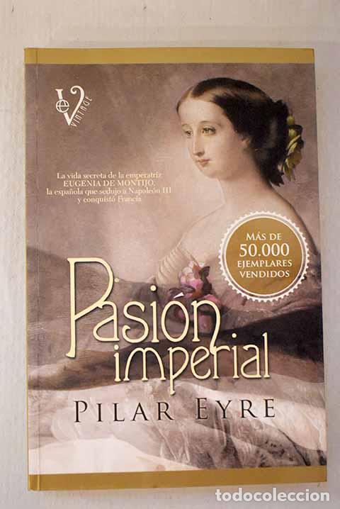 Libri di seconda mano: Pasi&oacute;n imperial: la vida secreta de la emperatriz Eugenia de Montijo.- Eyre, Pilar