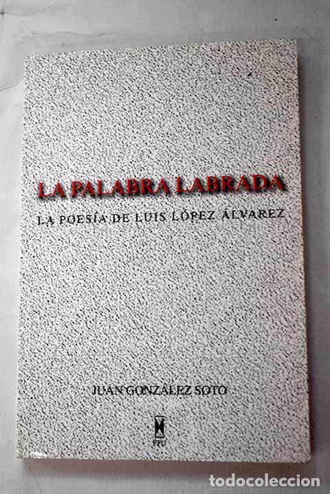 Libros: La palabra labrada: la poes&iacute;a de Luis L&oacute;pez &Aacute;lvarez.- Gonz&aacute;lez Soto, Juan