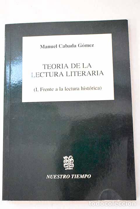 Libros: Teor&iacute;a de la lectura literaria, 1. Frente a la lectura hist&oacute;rica.- Cabada G&oacute;mez, Manuel