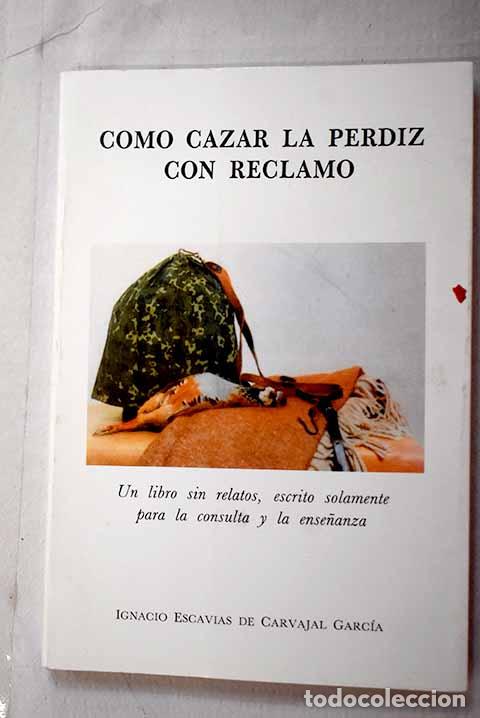 books: C&oacute;mo cazar la perdiz con reclamo: un libro sin relatos.- Escavias de Carvajal Garc&iacute;a, Ignacio