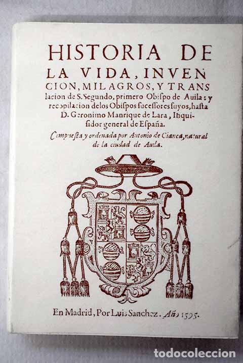 books: Historia de la vida,invenci&oacute;n, milagros y traslaci&oacute;n de San Segundo.- Cianca, Antonio de