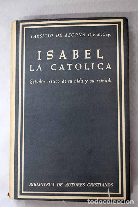 books: Isabel la Cat&oacute;lica: estudio cr&iacute;tico de su vida y su reinado.- Tarsicio de Azcona