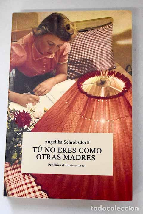 B&uuml;cher: T&uacute; no eres como otras madres: historia de una mujer apasionada.- Schrobsdorff, Angelika
