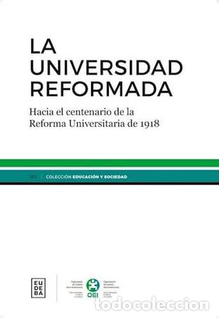 Libros: La universidad reformada hacia el centenario de la Reforma Universitaria de 1918 - Manuel Crespo