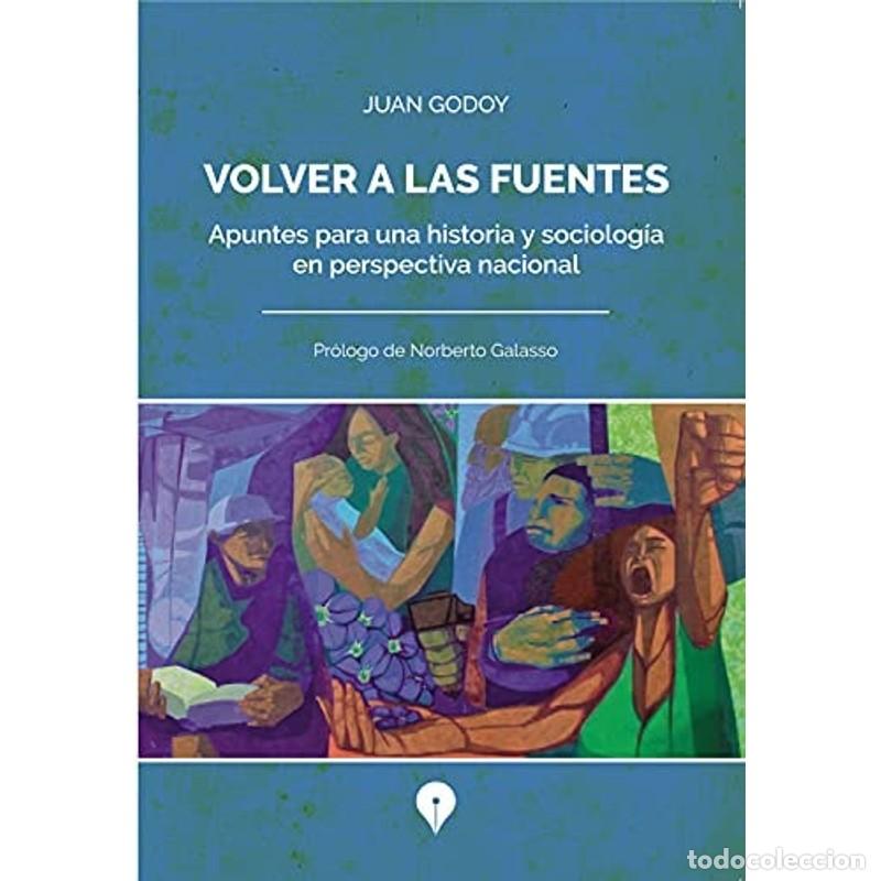 Libros: Volver a las fuentes apuntes para una historia y sociolog&iacute;a - Juan Godoy