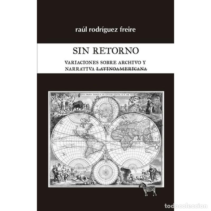 Livros em segunda m&atilde;o: Sin retorno variaciones sobre archivo y narrativa latinoamer - Ra&uacute;l Rodr&iacute;guez Freire