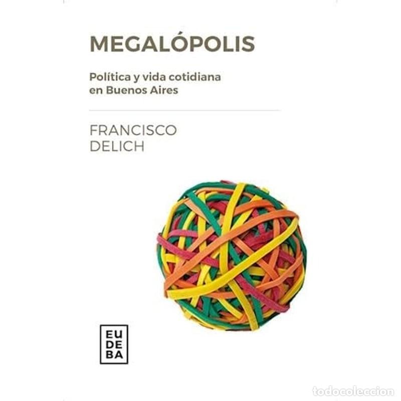 Libri di seconda mano: Megal&oacute;polis pol&iacute;tica y vida cotidiana en Buenos Aires - Francisco Delich