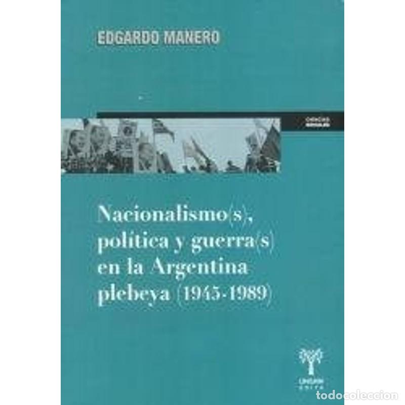 Libri di seconda mano: Nacionalismo(s), pol&iacute;tica y guerra(s) en la Argentina plebey - Edgardo Manero