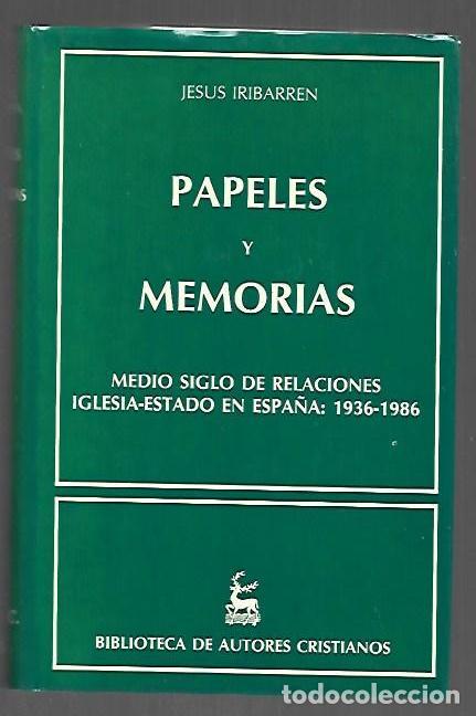 Libros: PAPELES Y MEMORIAS. MEDIO SIGLO DE RELACIONES IGLESIA-ESTADO EN ESPA&Ntilde;A: 1936-1986 - IRIBARREN, JESUS