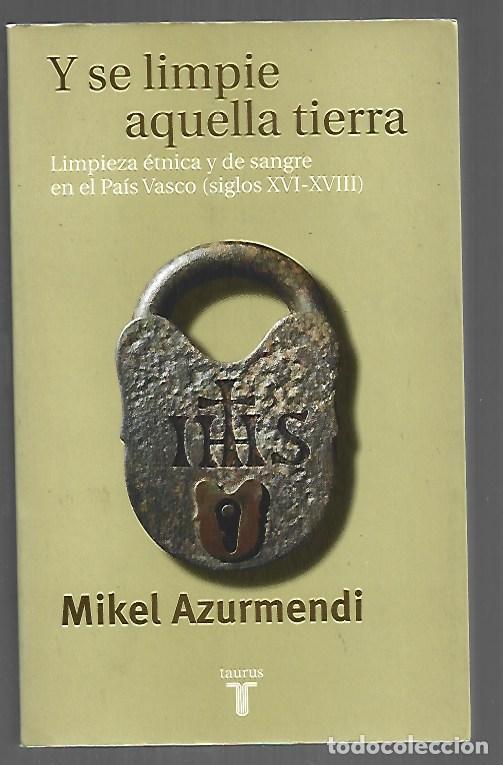 Libros: Y SE LIMPIE AQUELLA TIERRA. LIMPIEZA ETNICA Y DE SANGRE EN EL PAIS VASCO (SIGLOS XVI-XVIII) - AZURME