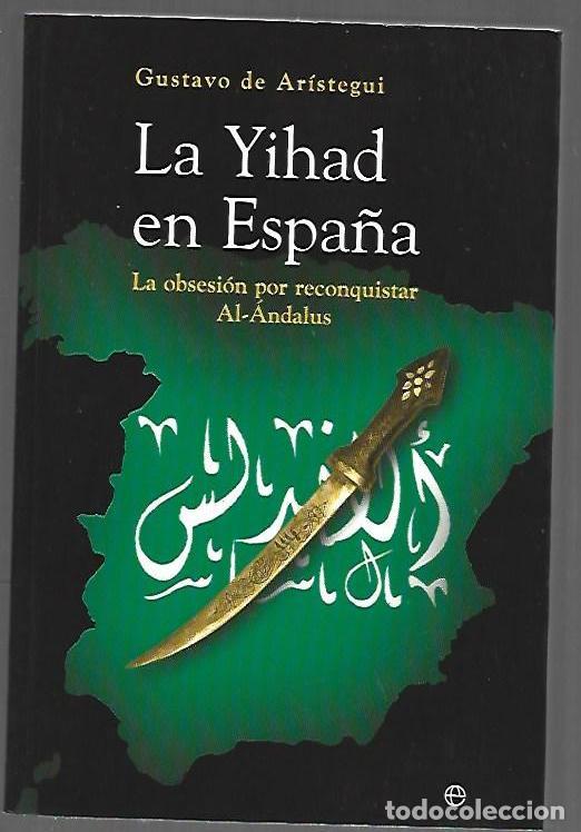 Libros: YIHAD EN ESPA&Ntilde;A - LA. LA OBSESION POR RECONQUISTAR AL-ANDALUS - ARISTEGUI, GUSTAVO DE