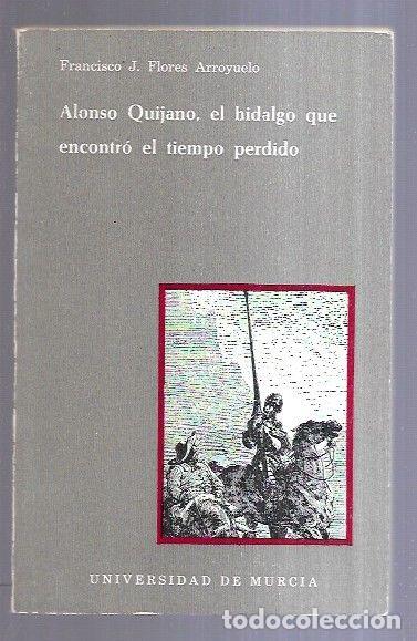 Libros: ALONSO QUIJANO, EL HIDALGO QUE ENCONTRO EL TIEMPO PERDIDO - FLORES ARROYUELO, FRANCISCO J.