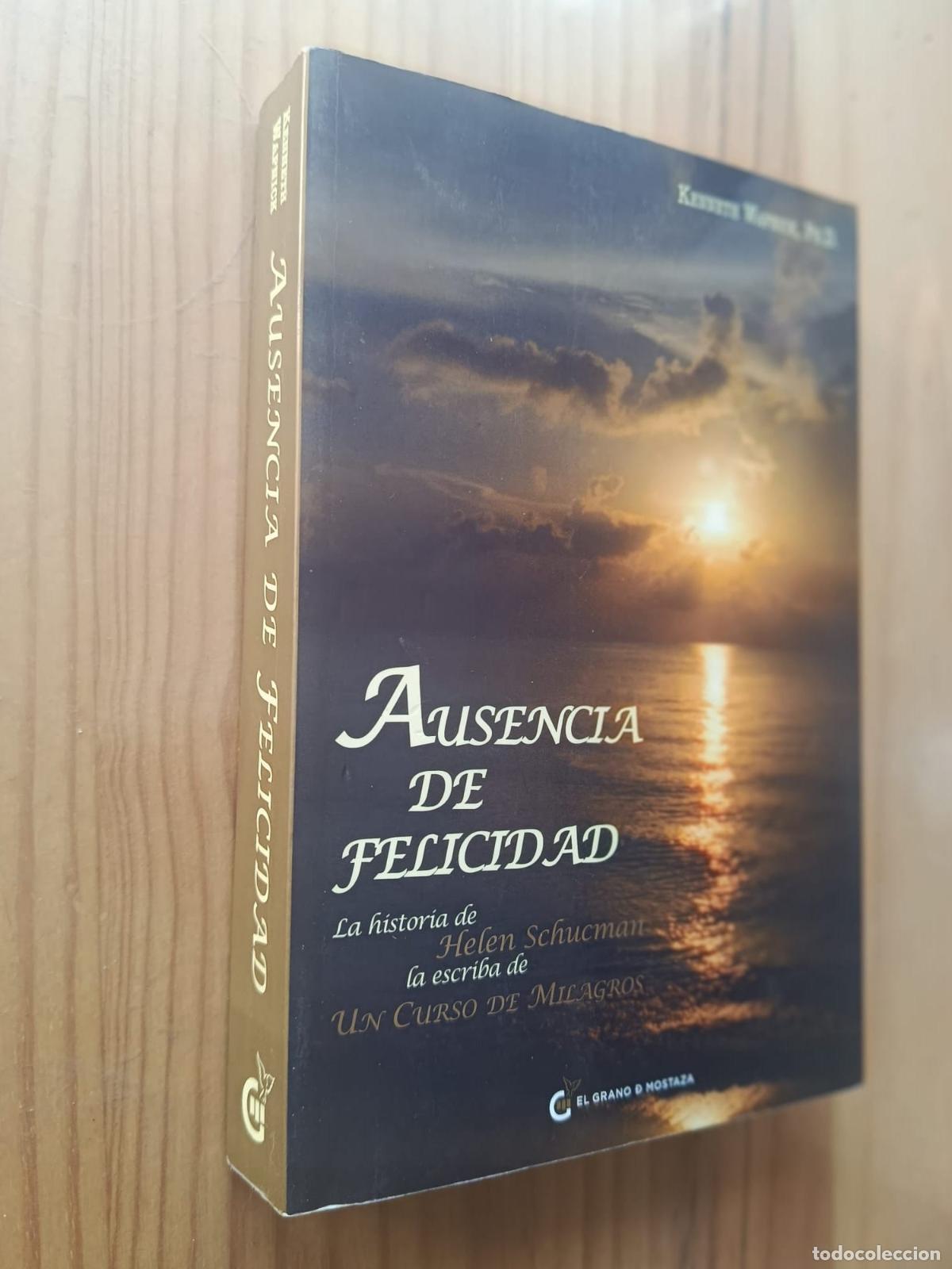 books: AUSENCIA DE FELICIDAD: LA HISTORIA DE HELEN SCHUCMAN LA ESCRIBA DE UN CURSO DE MILAGROS - Kenneth Wa