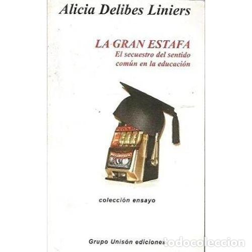 Libros: LA GRAN ESTAFA: EL SECUESTRO DEL SENTIDO COMUN EN LA EDUCACION - ALICIA DELIBES LINIERS