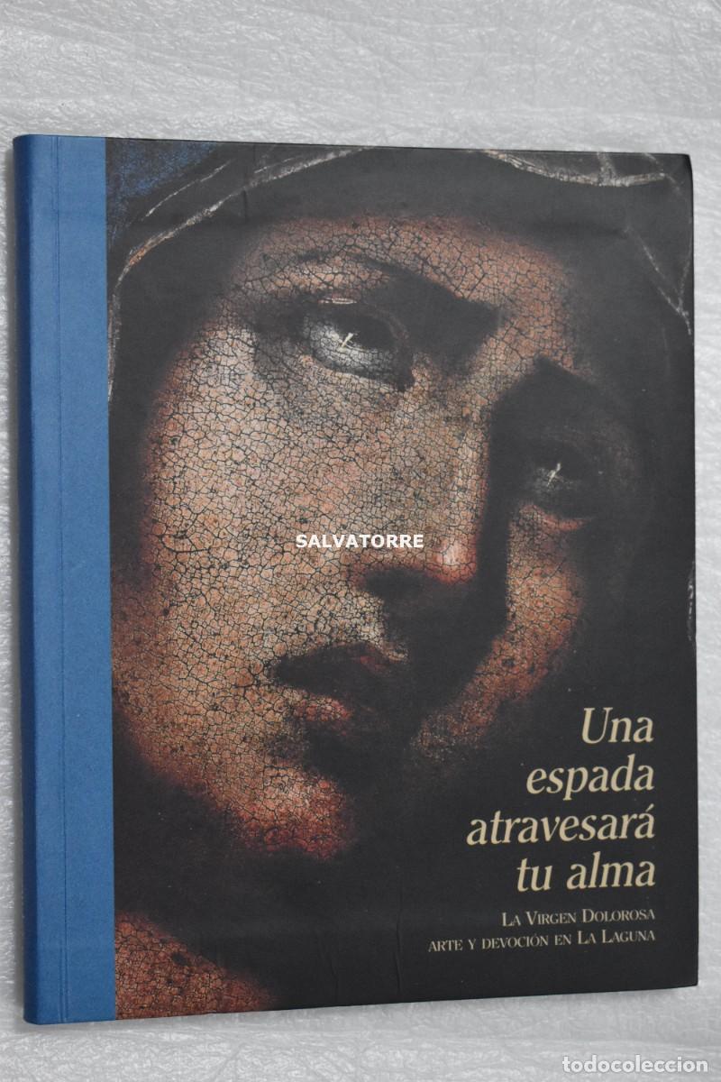 Libros: LA VIRGEN DOLOROSA. ARTE Y DEVOCION EN LA LAGUNA. UNA ESPADA ATRAVESAR&Aacute; TU ALMA