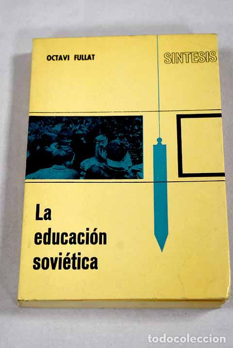 Libros: La educaci&oacute;n sovi&eacute;tica.- Fullat, Octavio