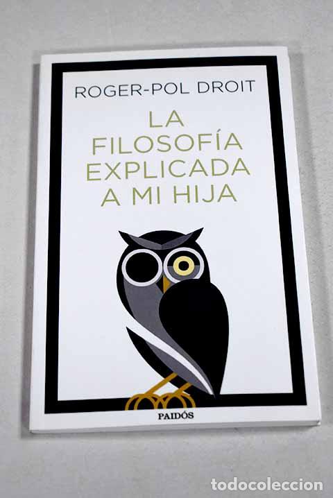 B&uuml;cher: La filosof&iacute;a explicada a mi hija.- Droit, Roger-Pol